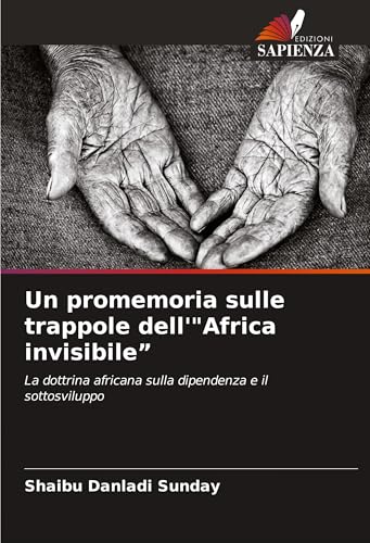Un promemoria sulle trappole dell'"Africa invisibile": La dottrina africana sulla dipendenza e il sottosviluppo von Edizioni Sapienza