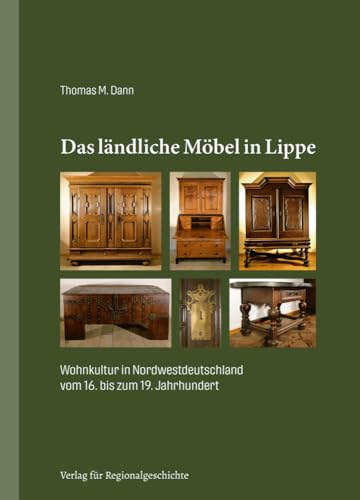 Das ländliche Möbel in Lippe: Wohnkultur in Nordwestdeutschland vom 16. bis zum 19. Jahrhundert von Regionalgeschichte Vlg.