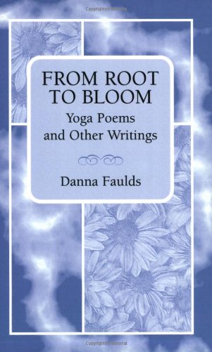 From Root to Bloom: Yoga Poems and Other Writings