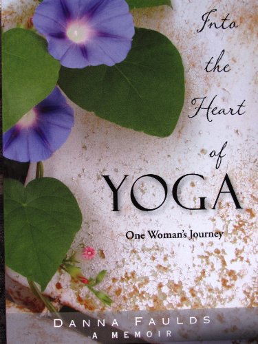Into the Heart of Yoga: One Woman's Journey: A Memoir