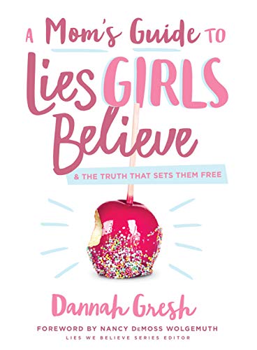 A Mom's Guide to Lies Girls Believe: And the Truth That Sets Them Free (Lies We Believe)