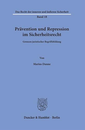 Prävention und Repression im Sicherheitsrecht.: Grenzen juristischer Begriffsbildung. (Das Recht der inneren und äußeren Sicherheit) von Duncker & Humblot GmbH