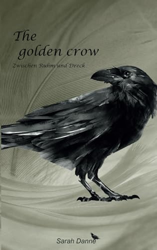 The golden crow: Zwischen Ruhm und Dreck (Krähenreihe)
