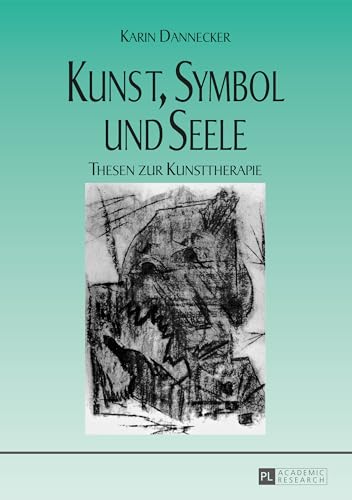 Kunst, Symbol und Seele: Thesen zur Kunsttherapie- 4., unveränderte Auflage von Peter Lang Gmbh, Internationaler Verlag Der Wissenschaften