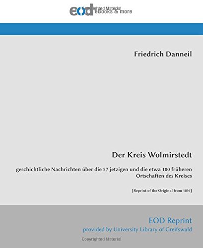 Der Kreis Wolmirstedt: geschichtliche Nachrichten über die 57 jetzigen und die etwa 100 früheren Ortschaften des Kreises [Reprint of the Original from 1896]