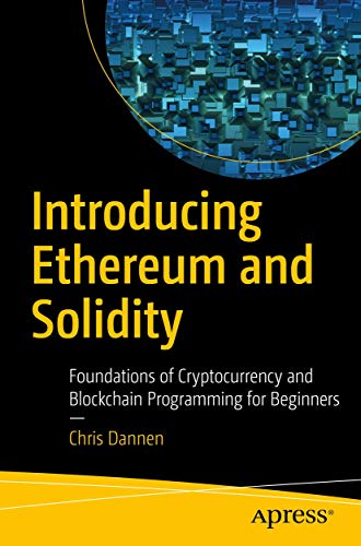 Introducing Ethereum and Solidity: Foundations of Cryptocurrency and Blockchain Programming for Beginners Introducing Ethereum and Solidity: Foundations of Cryptocurrency and Blockchain Programming for Beginners