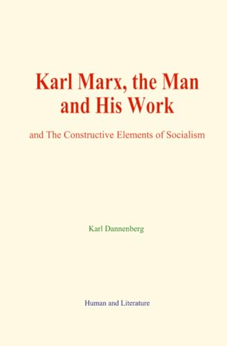 Karl Marx, the Man and His Work: and The Constructive Elements of Socialism Karl Marx, the Man and His Work: and The Constructive Elements of Socialism von Human and Literature