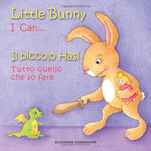 Little Bunny - I Can... , Il piccolo Hasi - Tutto quello che so fare: Picture book English-Italian (bilingual) 2+ years (Little Bunny - Il piccolo Hasi - English-Italian (bilingual)) von CreateSpace Independent Publishing Platform