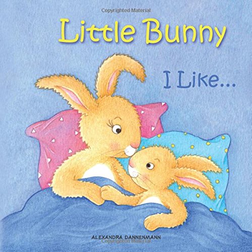 Little Bunny - I Like... A Gorgeous Illustrated Picture Book for Toddlers for Ages 2 to 4. Little Bunny - I Like... A Gorgeous Illustrated Picture Book for Toddlers for Ages 2 to 4.
