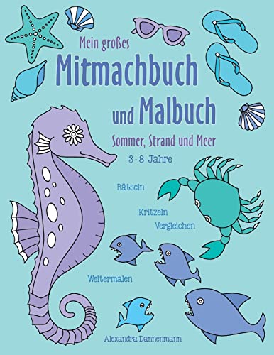 Mein großes Mitmachbuch und Malbuch - Sommer, Strand und Meer: Rätseln, Kritzeln, Weitermalen. Für Kinder von 3 - 8 Jahren. Mein großes Mitmachbuch und Malbuch - Sommer, Strand und Meer: Rätseln, Kritzeln, Weitermalen. Für Kinder von 3 - 8 Jahren.