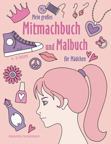 Mein großes Mitmachbuch und Malbuch für Mädchen: Zeichnen, Kritzeln, Weitermalen. Für Mädchen von 4 - 8 Jahren. Mein großes Mitmachbuch und Malbuch für Mädchen: Zeichnen, Kritzeln, Weitermalen. Für Mädchen von 4 - 8 Jahren.