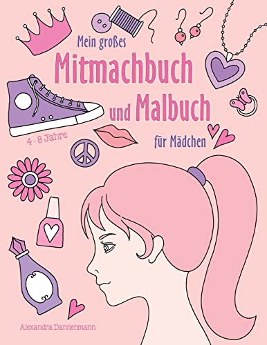 Mein großes Mitmachbuch und Malbuch für Mädchen: Zeichnen, Kritzeln, Weitermalen. Für Mädchen von 4 - 8 Jahren. Mein großes Mitmachbuch und Malbuch für Mädchen: Zeichnen, Kritzeln, Weitermalen. Für Mädchen von 4 - 8 Jahren.