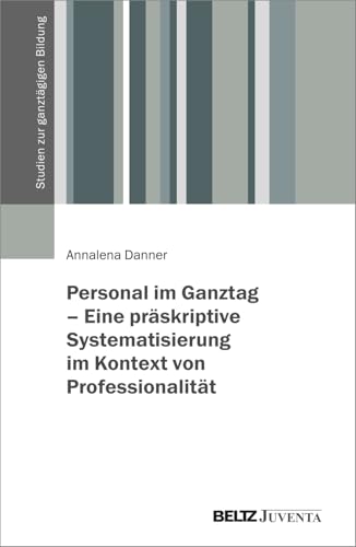 Personal im Ganztag – Eine präskriptive Systematisierung im Kontext von Professionalität (Studien zur ganztägigen Bildung) von Beltz Juventa
