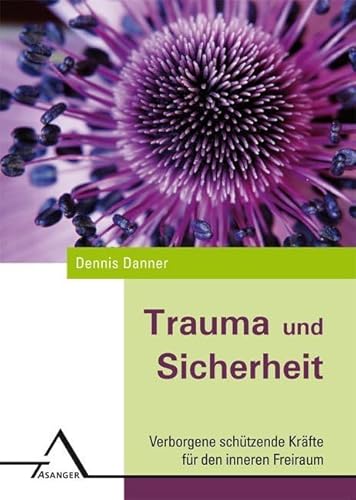 Trauma und Sicherheit: Verborgene schützende Kräfte für den inneren Freiraum Trauma und Sicherheit: Verborgene schützende Kräfte für den inneren Freiraum von Asanger Verlag GmbH