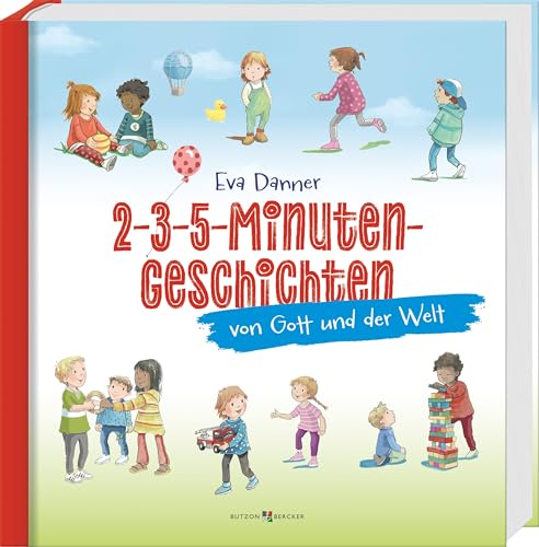 2-3-5-Minuten-Geschichten von Gott und der Welt. Alltagsnahe Kindergeschichten zum Vorlesen. Farbenfroh illustriertes Kinderbuch ab 3: Christliche Werte in lebendigen Kurzgeschichten vermittelt 2-3-5-Minuten-Geschichten von Gott und der Welt. Alltagsnahe Kindergeschichten zum Vorlesen. Farbenfroh illustriertes Kinderbuch ab 3: Christliche Werte in lebendigen Kurzgeschichten vermittelt von Butzon & Bercker