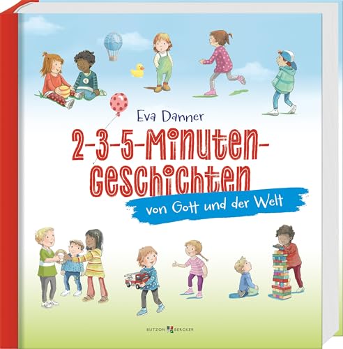 2-3-5-Minuten-Geschichten von Gott und der Welt. Alltagsnahe Kindergeschichten zum Vorlesen. Farbenfroh illustriertes Kinderbuch ab 3: Christliche Werte in lebendigen Kurzgeschichten vermittelt von Butzon & Bercker