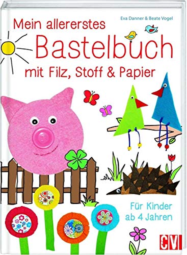 Mein allererstes Bastelbuch mit Filz, Stoff & Papier: Für Kinder ab 4 Jahren