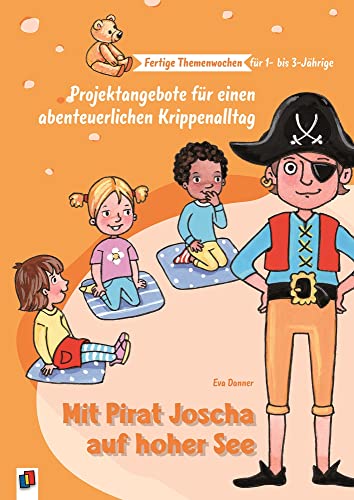 Mit Pirat Joscha auf hoher See: Projektangebote für einen abenteuerlichen Krippenalltag (Fertige Themenwochen für 1- bis 3-Jährige)
