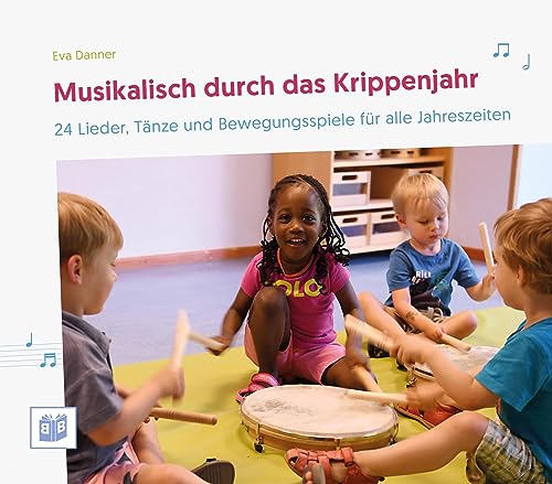 Musikalisch durch das Krippenjahr: 24 Lieder, Tänze und Bewegungsspiele für alle Jahreszeiten