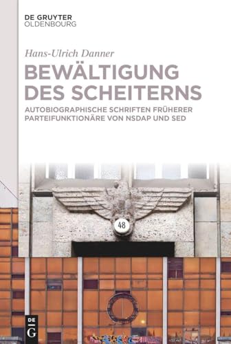 Bewältigung des Scheiterns: Autobiographische Schriften früherer Parteifunktionäre von NSDAP und SED