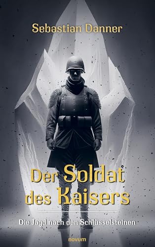 Der Soldat des Kaisers: Die Jagd nach den Schlüsselsteinen von novum Verlag