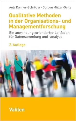 Qualitative Methoden in der Organisations- und Managementforschung: Ein anwendungsorientierter Leitfaden für Datensammlung und -analyse von Vahlen