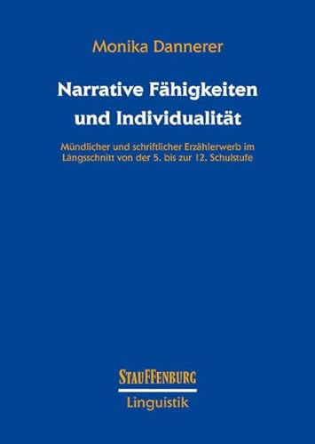 Narrative Fähigkeiten und Individualität: Mündlicher und schriftlicher Erzählerwerb im Längsschnitt von der 5. bis zur 12. Schulstufe (Stauffenburg Linguistik)