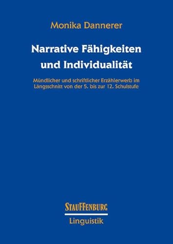 Narrative Fähigkeiten und Individualität: Mündlicher und schriftlicher Erzählerwerb im Längsschnitt von der 5. bis zur 12. Schulstufe (Stauffenburg Linguistik)