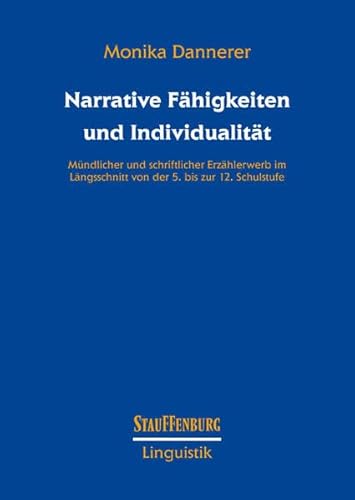 Narrative Fähigkeiten und Individualität: Mündlicher und schriftlicher Erzählerwerb im Längsschnitt von der 5. bis zur 12. Schulstufe (Stauffenburg Linguistik)