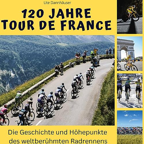 120 Jahre Tour de France: Die Geschichte und Höhepunkte des weltberühmten Radrennens von 27Amigos