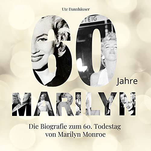 60 Jahre Marilyn: Die Biografie zum 60. Todestag von Marilyn Monroe