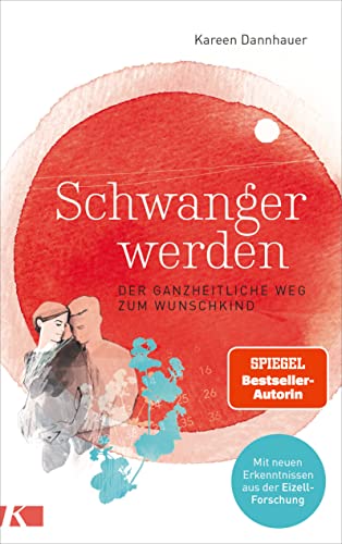 Schwanger werden: Der ganzheitliche Weg zum Wunschkind - Mit neuen Erkenntnissen aus der Eizell-Forschung