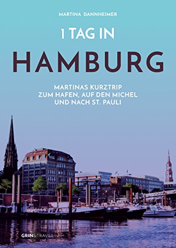 1 Tag in Hamburg: Martinas Kurztrip zum Hafen, auf den Michel und nach St. Pauli von GRIN Verlag