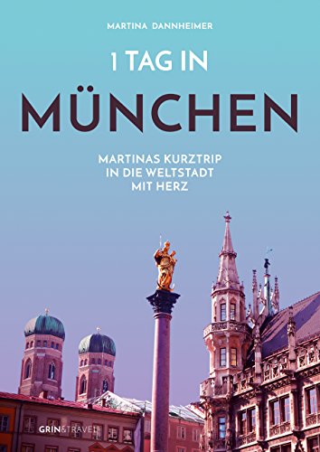 1 Tag in München: Martinas Kurztrip in die Weltstadt mit Herz von GRIN Verlag