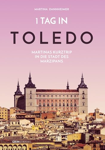 1 Tag in Toledo: Martinas Kurztrip in die Stadt des Marzipans