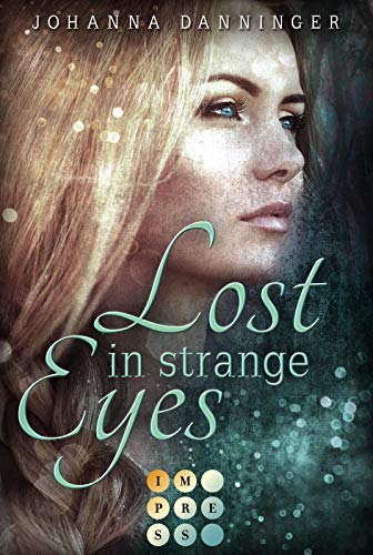 Lost in Strange Eyes: Romantische Dystopie für Fans von starken Heldinnen im Kampf für eine bessere Welt von Impress