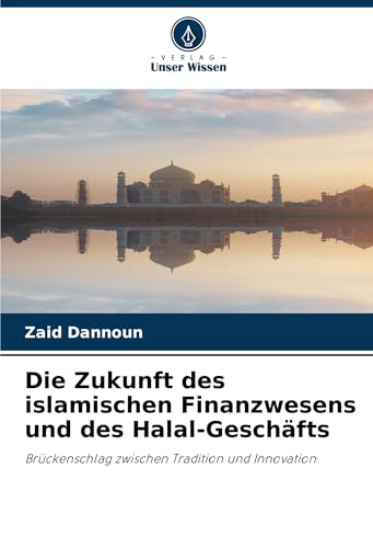 Die Zukunft des islamischen Finanzwesens und des Halal-Geschäfts: Brückenschlag zwischen Tradition und Innovation von Verlag Unser Wissen