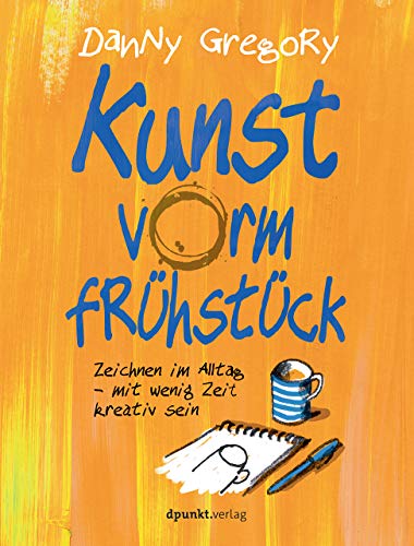 Kunst vorm Frühstück: Zeichnen im Alltag - mit wenig Zeit kreativ sein Kunst vorm Frühstück: Zeichnen im Alltag - mit wenig Zeit kreativ sein von Dpunkt.Verlag GmbH