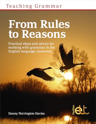 Teaching Grammar from Rules to Reasons: Practical Ideas and Advice for Working with Grammar in the Classroom von Pavilion Publishing and Media Ltd