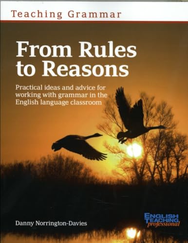 Teaching Grammar from Rules to Reasons: Practical Ideas and Advice for Working with Grammar in the Classroom Teaching Grammar from Rules to Reasons: Practical Ideas and Advice for Working with Grammar in the Classroom