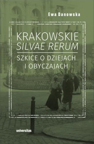 Krakowskie silvae rerum: Szkice o dziejach i obyczajach Krakowskie silvae rerum: Szkice o dziejach i obyczajach von Universitas