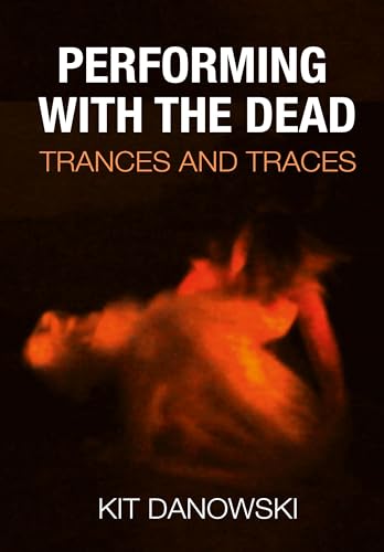 Performing with the Dead: Trances and Traces von Intellect Books