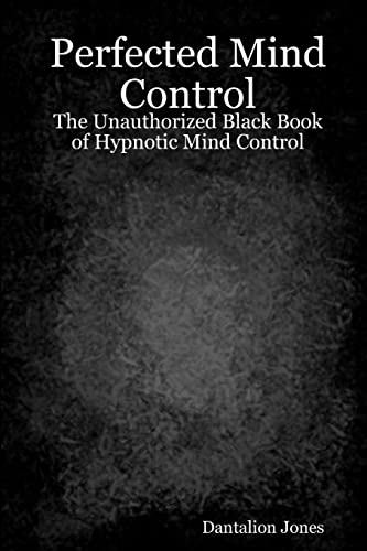 Perfected Mind Control: The Unauthorized Black Book Of Hypnotic Mind Control