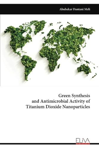 Green Synthesis and Antimicrobial Activity of Titanium Dioxide Nanoparticles von Eliva Press