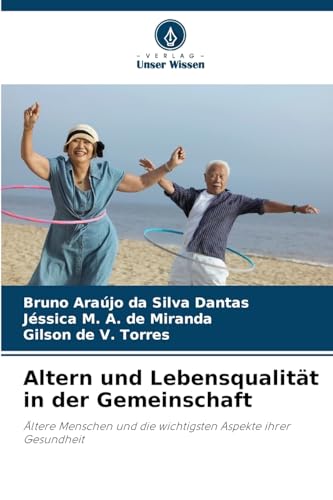 Altern und Lebensqualität in der Gemeinschaft: Ältere Menschen und die wichtigsten Aspekte ihrer Gesundheit von Verlag Unser Wissen
