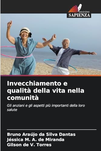 Invecchiamento e qualità della vita nella comunità: Gli anziani e gli aspetti più importanti della loro salute von Edizioni Sapienza