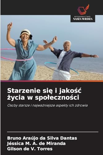Starzenie sie i jakosc zycia w spolecznosci: Osoby starsze i najwazniejsze aspekty ich zdrowia von Wydawnictwo Nasza Wiedza