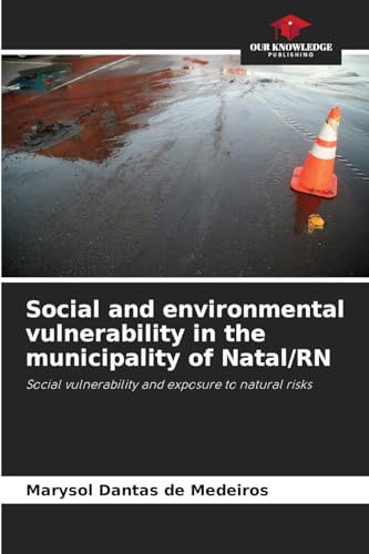 Social and environmental vulnerability in the municipality of Natal/RN: Social vulnerability and exposure to natural risks von Our Knowledge Publishing