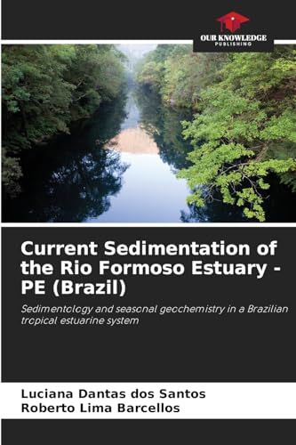 Current Sedimentation of the Rio Formoso Estuary - PE (Brazil): Sedimentology and seasonal geochemistry in a Brazilian tropical estuarine system von Our Knowledge Publishing