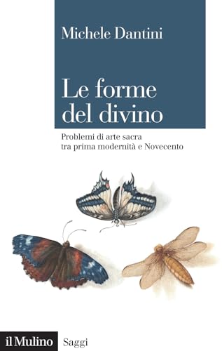 Le forme del divino. Problemi di arte sacra tra prima modernità e Novecento (Saggi) von Il Mulino